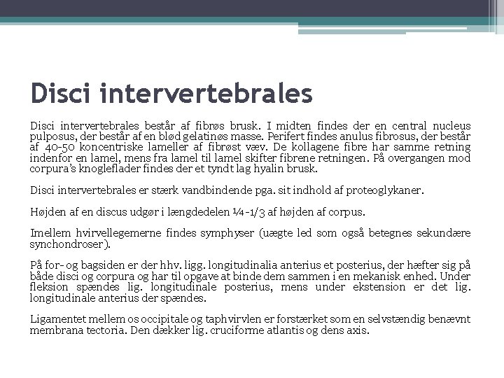 Disci intervertebrales består af fibrøs brusk. I midten findes der en central nucleus pulposus,
