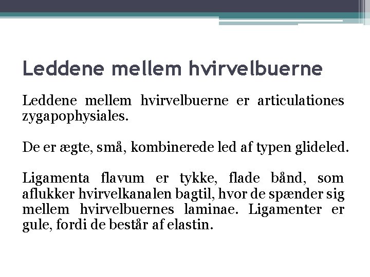 Leddene mellem hvirvelbuerne er articulationes zygapophysiales. De er ægte, små, kombinerede led af typen