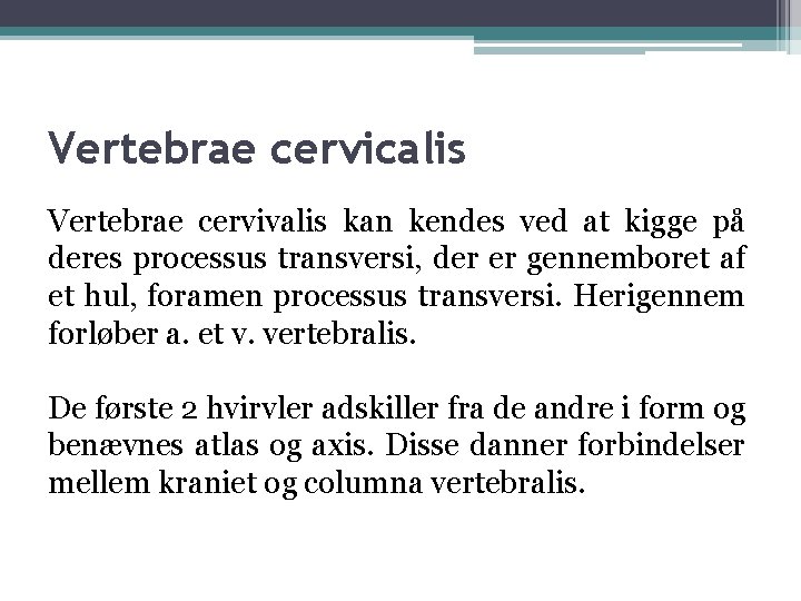 Vertebrae cervicalis Vertebrae cervivalis kan kendes ved at kigge på deres processus transversi, der