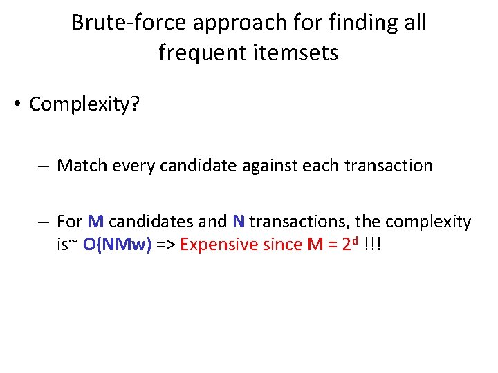 Brute-force approach for finding all frequent itemsets • Complexity? – Match every candidate against