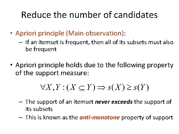 Reduce the number of candidates • Apriori principle (Main observation): – If an itemset