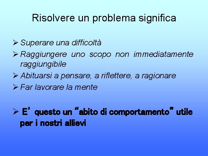 Risolvere un problema significa Ø Superare una difficoltà Ø Raggiungere uno scopo non immediatamente