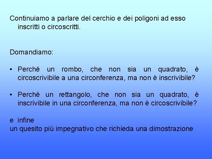 Continuiamo a parlare del cerchio e dei poligoni ad esso inscritti o circoscritti. Domandiamo: