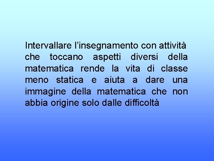 Intervallare l’insegnamento con attività che toccano aspetti diversi della matematica rende la vita di