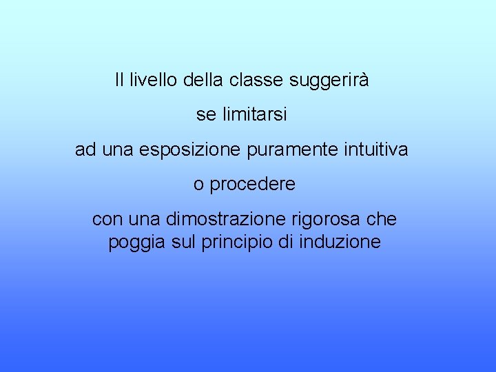 Il livello della classe suggerirà se limitarsi ad una esposizione puramente intuitiva o procedere