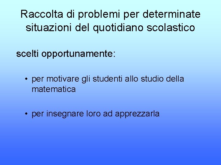 Raccolta di problemi per determinate situazioni del quotidiano scolastico scelti opportunamente: • per motivare