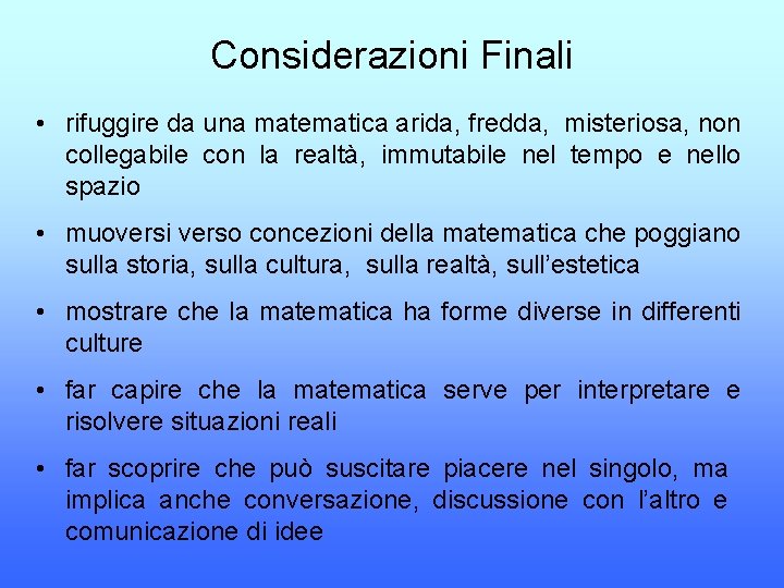 Considerazioni Finali • rifuggire da una matematica arida, fredda, misteriosa, non collegabile con la