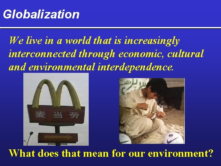 Globalization We live in a world that is increasingly interconnected through economic, cultural and