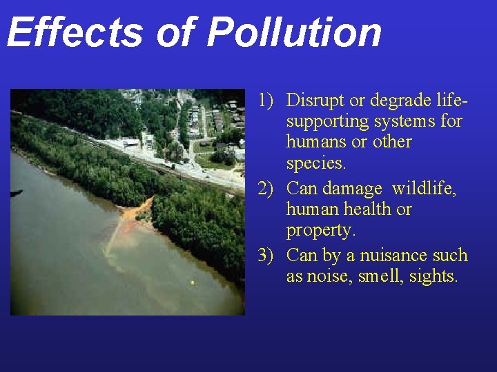 Effects of Pollution 1) Disrupt or degrade lifesupporting systems for humans or other species.