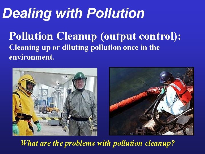 Dealing with Pollution Cleanup (output control): Cleaning up or diluting pollution once in the
