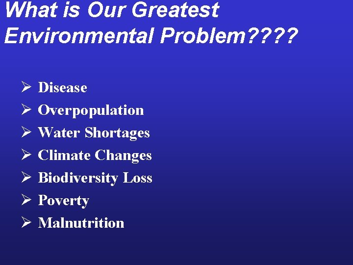 What is Our Greatest Environmental Problem? ? Ø Disease Ø Overpopulation Ø Water Shortages