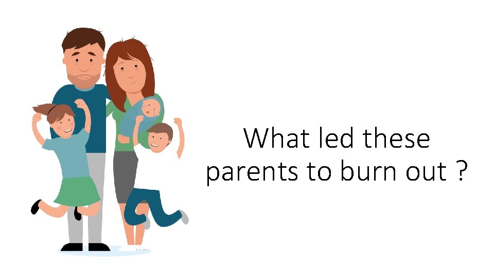 What led these parents to burn out ? 