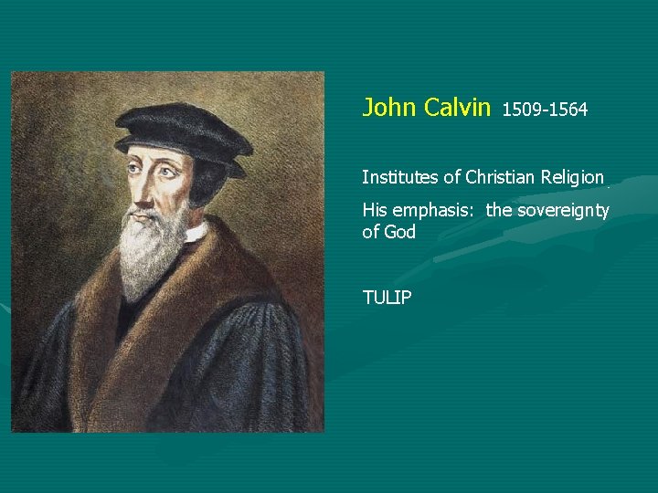 John Calvin 1509 -1564 Institutes of Christian Religion His emphasis: the sovereignty of God