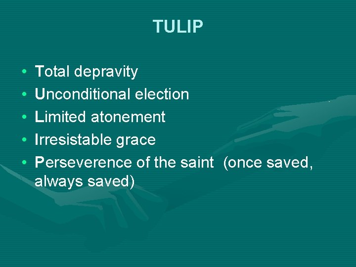 TULIP • • • Total depravity Unconditional election Limited atonement Irresistable grace Perseverence of