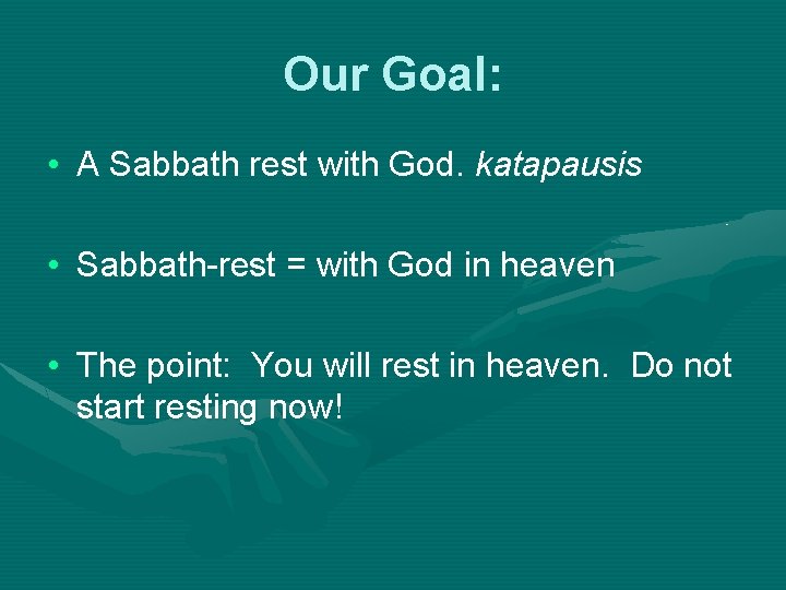 Our Goal: • A Sabbath rest with God. katapausis • Sabbath-rest = with God