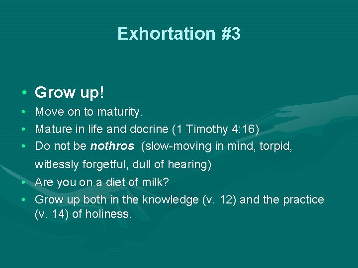 Exhortation #3 • Grow up! • • • Move on to maturity. Mature in