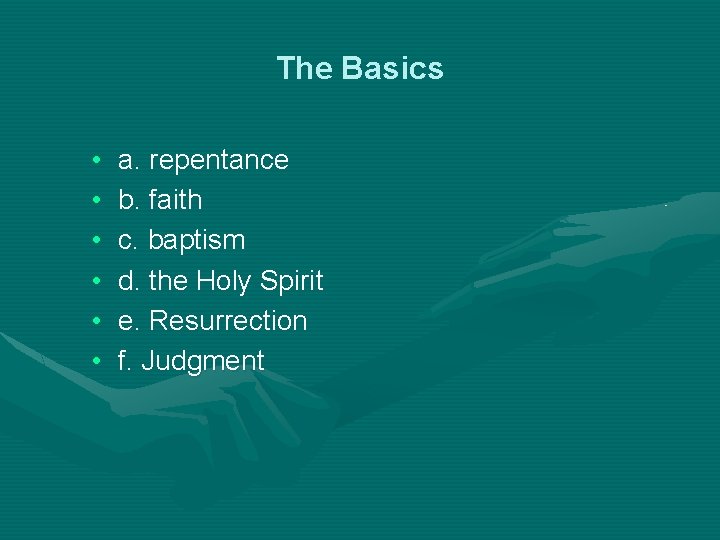 The Basics • • • a. repentance b. faith c. baptism d. the Holy