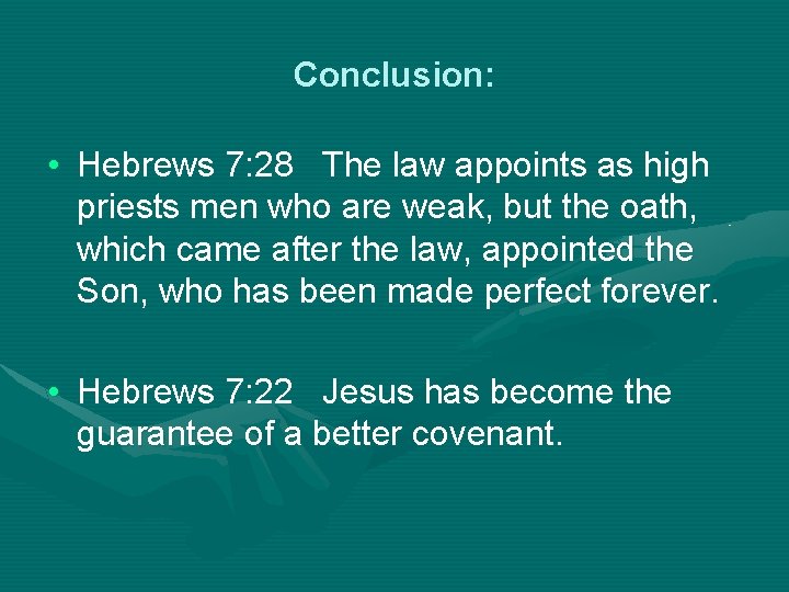 Conclusion: • Hebrews 7: 28 The law appoints as high priests men who are