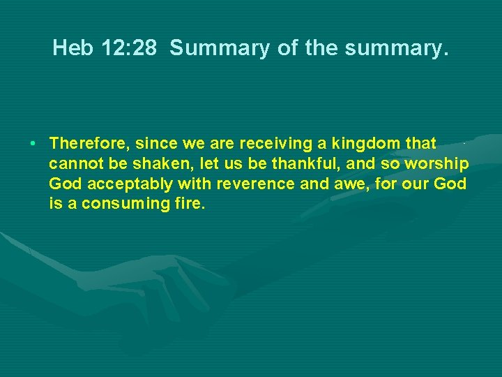 Heb 12: 28 Summary of the summary. • Therefore, since we are receiving a