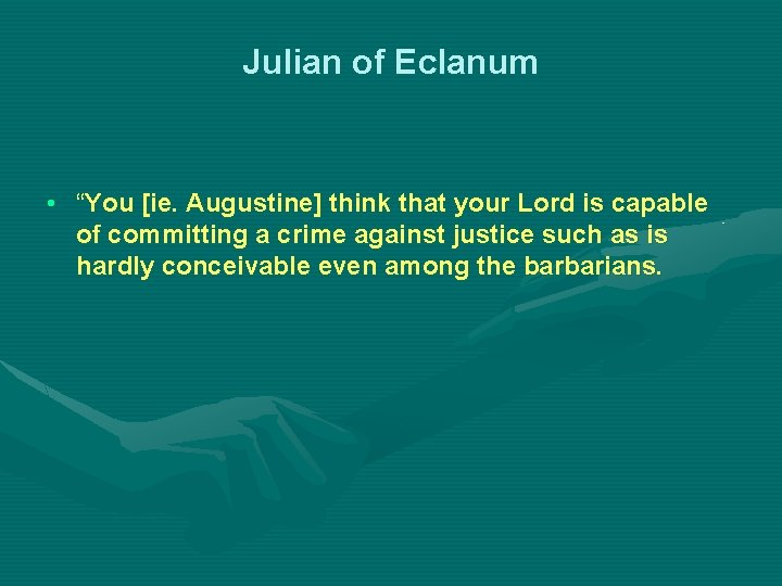 Julian of Eclanum • “You [ie. Augustine] think that your Lord is capable of