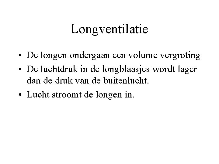 Longventilatie • De longen ondergaan een volume vergroting • De luchtdruk in de longblaasjes