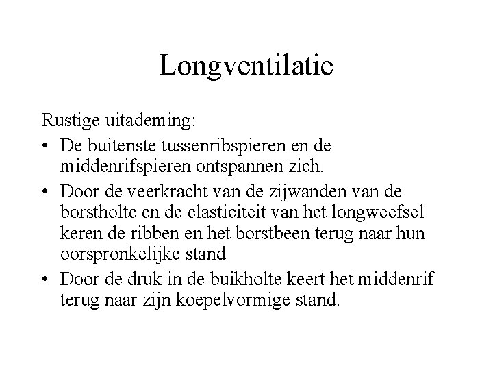 Longventilatie Rustige uitademing: • De buitenste tussenribspieren en de middenrifspieren ontspannen zich. • Door