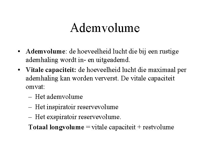 Ademvolume • Ademvolume: de hoeveelheid lucht die bij een rustige ademhaling wordt in- en