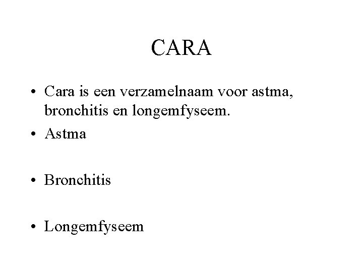 CARA • Cara is een verzamelnaam voor astma, bronchitis en longemfyseem. • Astma •