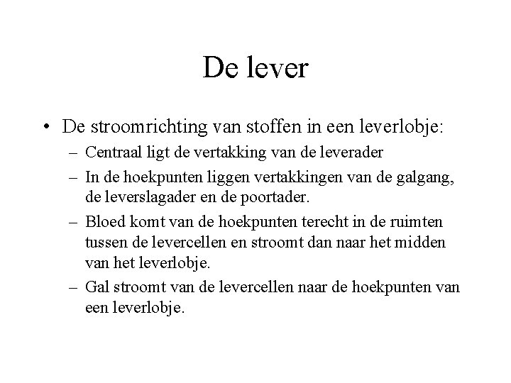 De lever • De stroomrichting van stoffen in een leverlobje: – Centraal ligt de