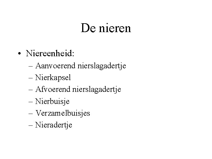 De nieren • Niereenheid: – Aanvoerend nierslagadertje – Nierkapsel – Afvoerend nierslagadertje – Nierbuisje