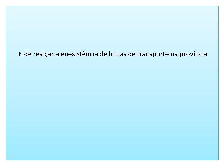 É de realçar a enexistência de linhas de transporte na província. 