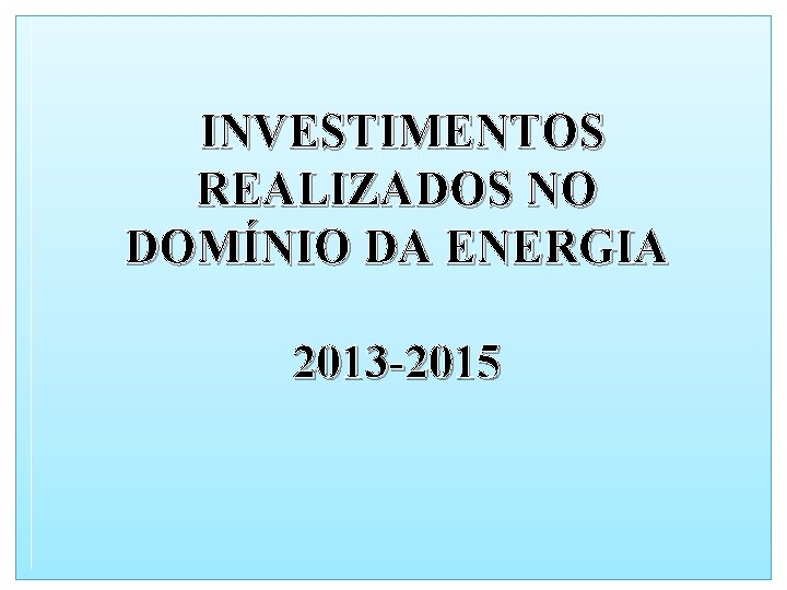 INVESTIMENTOS REALIZADOS NO DOMÍNIO DA ENERGIA 2013 -2015 