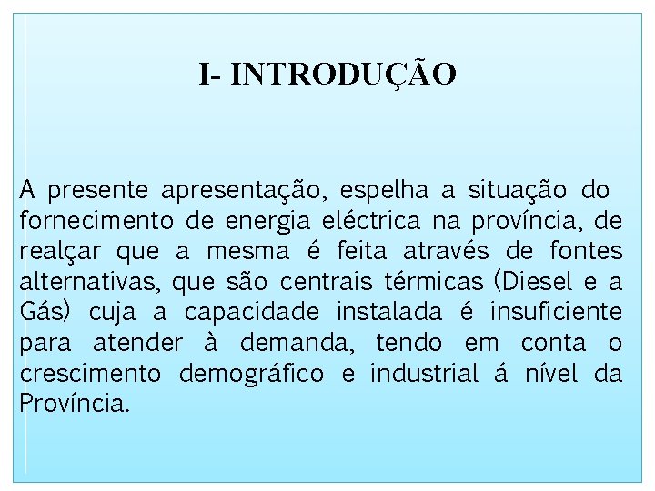 I- INTRODUÇÃO A presente apresentação, espelha a situação do fornecimento de energia eléctrica na