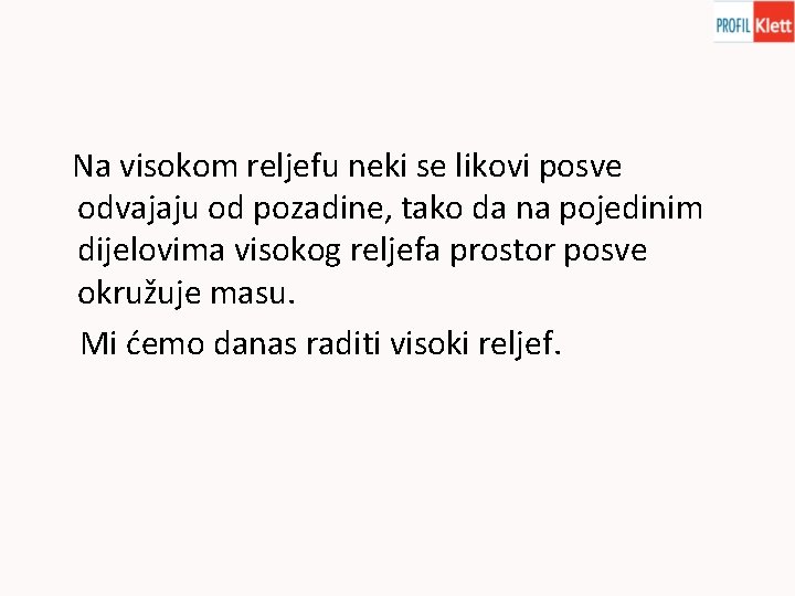 Na visokom reljefu neki se likovi posve odvajaju od pozadine, tako da na pojedinim