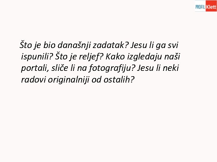 Što je bio današnji zadatak? Jesu li ga svi ispunili? Što je reljef? Kako