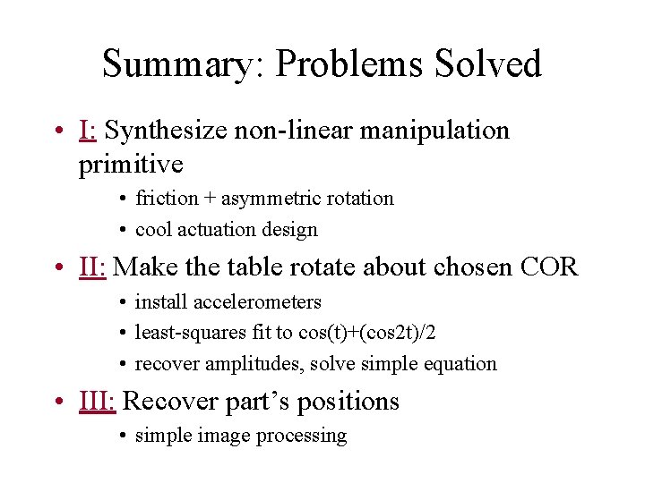 Summary: Problems Solved • I: Synthesize non-linear manipulation primitive • friction + asymmetric rotation