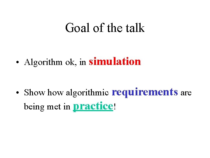 Goal of the talk • Algorithm ok, in simulation • Show algorithmic requirements are