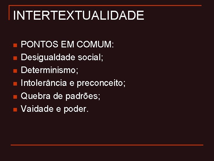 INTERTEXTUALIDADE n n n PONTOS EM COMUM: Desigualdade social; Determinismo; Intolerância e preconceito; Quebra