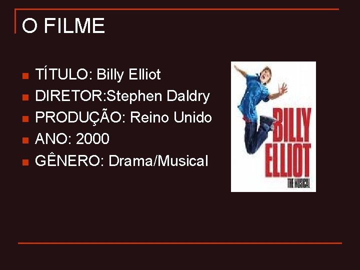 O FILME n n n TÍTULO: Billy Elliot DIRETOR: Stephen Daldry PRODUÇÃO: Reino Unido