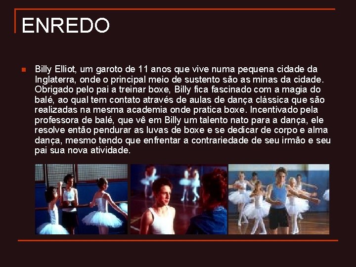 ENREDO n Billy Elliot, um garoto de 11 anos que vive numa pequena cidade