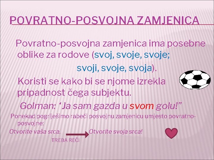 POVRATNO-POSVOJNA ZAMJENICA Povratno-posvojna zamjenica ima posebne oblike za rodove (svoj, svoje; svoji, svoje, svoja).