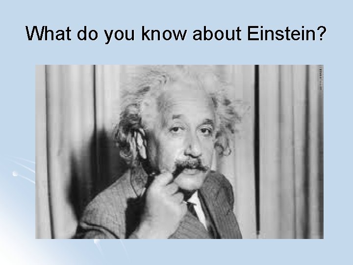 What do you know about Einstein? 