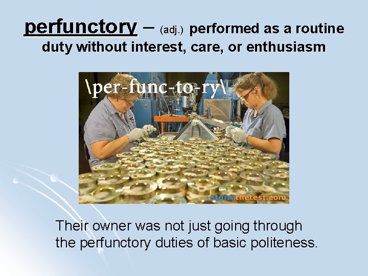 perfunctory – (adj. ) performed as a routine duty without interest, care, or enthusiasm