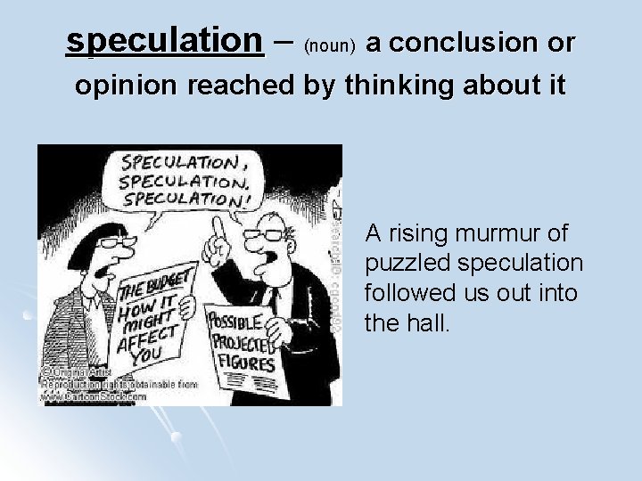 speculation – (noun) a conclusion or opinion reached by thinking about it A rising