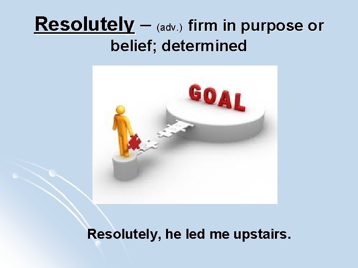 Resolutely – (adv. ) firm in purpose or belief; determined Resolutely, he led me