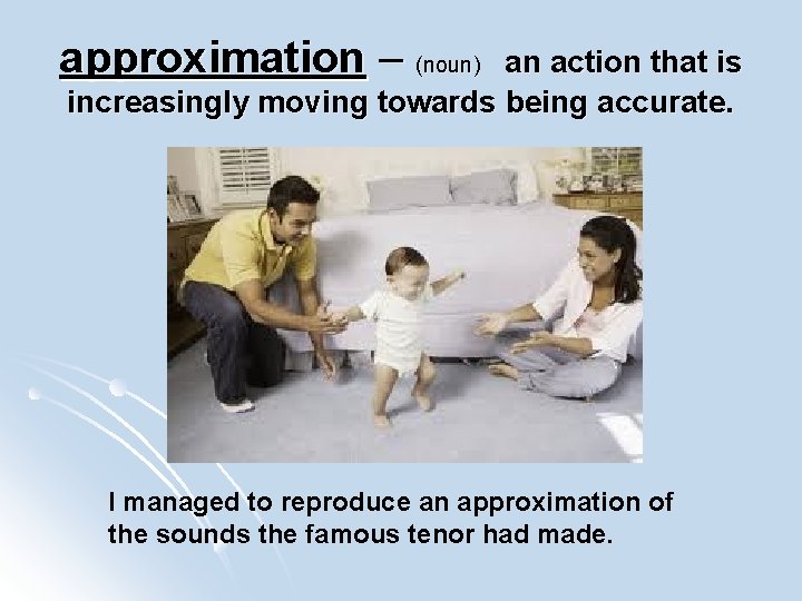 approximation – (noun) an action that is increasingly moving towards being accurate. I managed