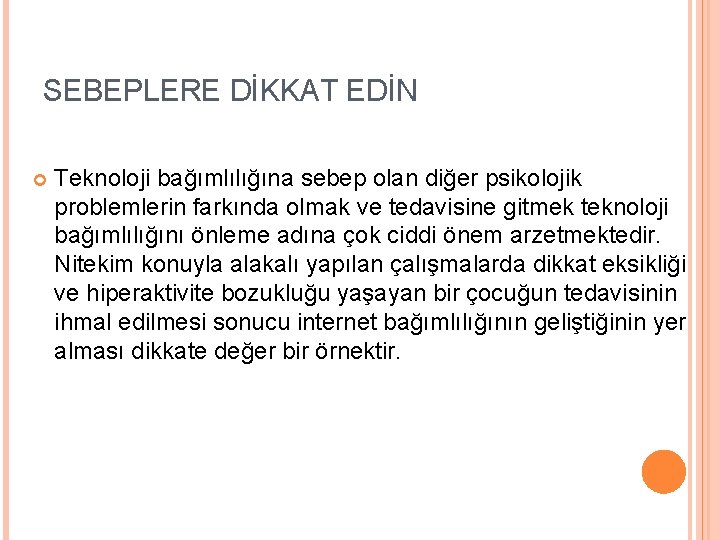 SEBEPLERE DİKKAT EDİN Teknoloji bağımlılığına sebep olan diğer psikolojik problemlerin farkında olmak ve tedavisine