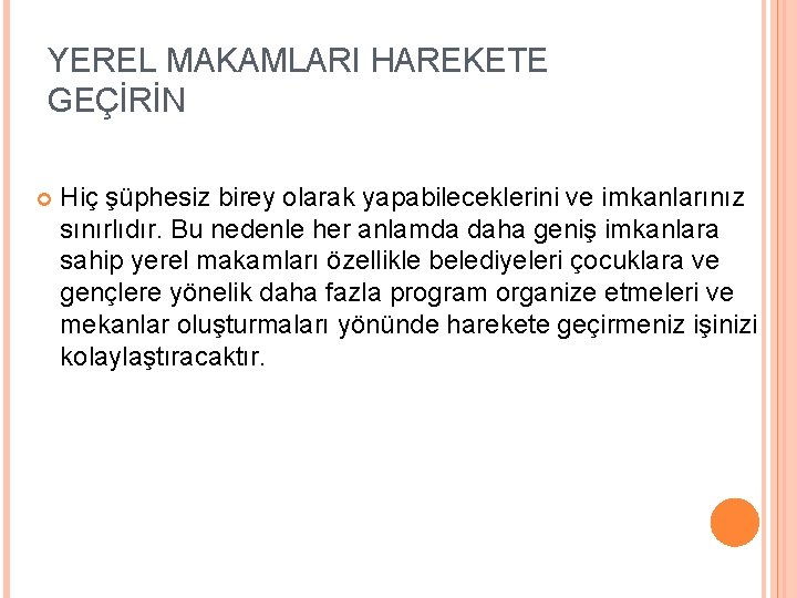 YEREL MAKAMLARI HAREKETE GEÇİRİN Hiç şüphesiz birey olarak yapabileceklerini ve imkanlarınız sınırlıdır. Bu nedenle