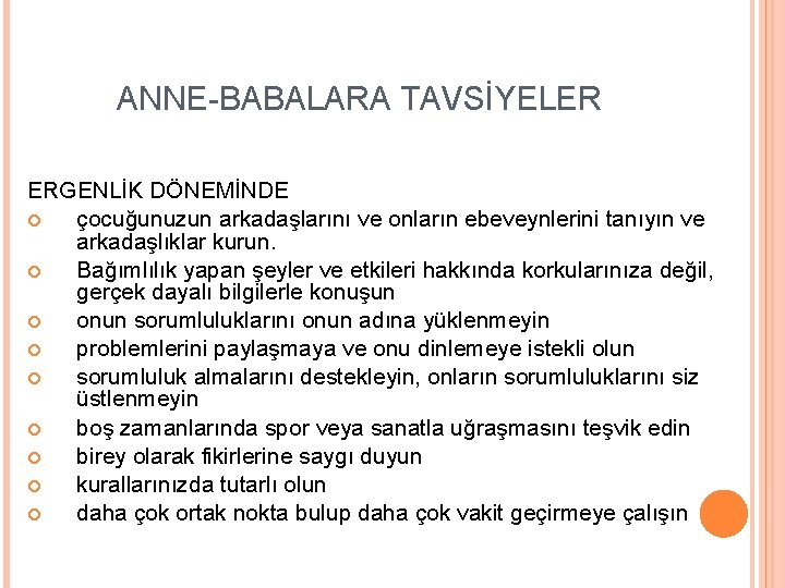 ANNE-BABALARA TAVSİYELER ERGENLİK DÖNEMİNDE çocuğunuzun arkadaşlarını ve onların ebeveynlerini tanıyın ve arkadaşlıklar kurun. Bağımlılık