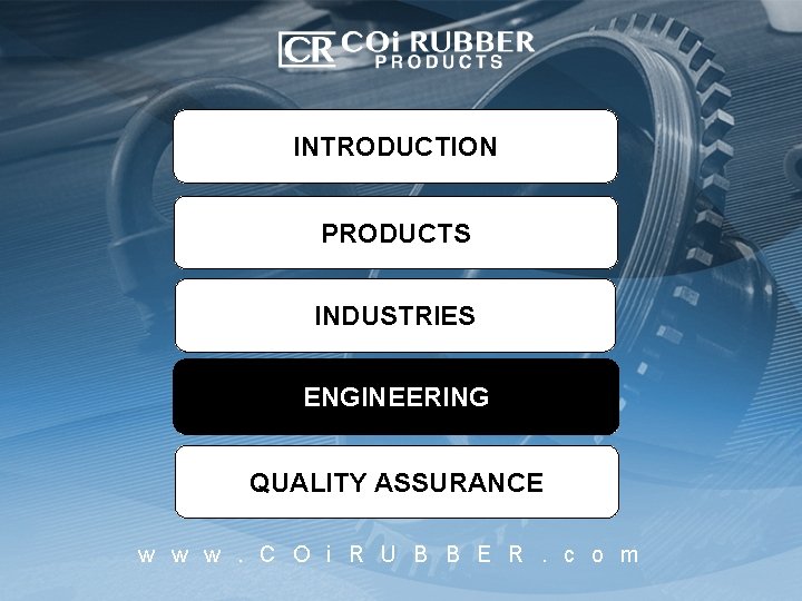 INTRODUCTION PRODUCTS INDUSTRIES ENGINEERING QUALITY ASSURANCE w w w. C O i R U